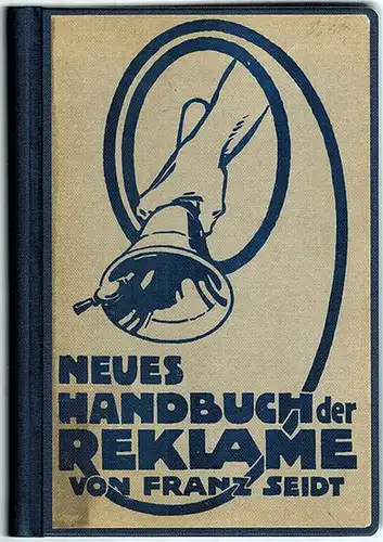 Seidt, Franz: Handbuch der Reklame zum praktischen Gebrauch für Kaufleute. [Einbandtitel abweichend: Neues Handbuch der Reklame]. Ein Berater in allen Reklameangelegenheiten des kaufmännischen Lebens. Mit.. 