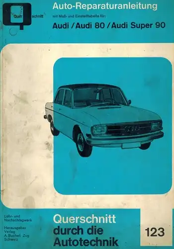 Auto-Reparaturanleitung mit Maß- und Einstelltabelle für: Audi / Audi 80 / Audi Super 90. [= Querschnitt durch die Autotechnik. Band 123]
 Zug, Verlag A. Bucheli, ohne Jahr [ca. 1967]. 