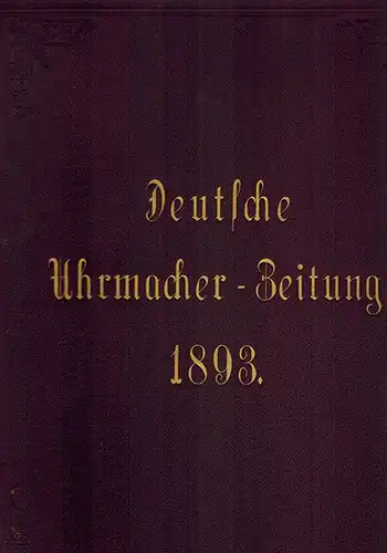 Deutsche Uhrmacher-Zeitung. Fachblatt für Uhrmacher. XVII. Jahrgang
 Berlin, Verlag und Expedition bei R. Stäckel - Verlag von Carl Marfels, 1893. 