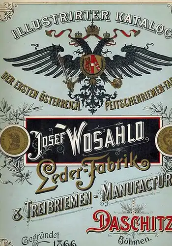 Illustrirter Katalog der ersten österreich. Peitschenriemen-Fabrik Josef Wosahlo. Leder-Fabrik & Treibriemen-Manufactur. Daschitz, Böhmen
 Prag-Smichow, A. L. Koppe (Druck), ohne Jahr [um 1900]. 