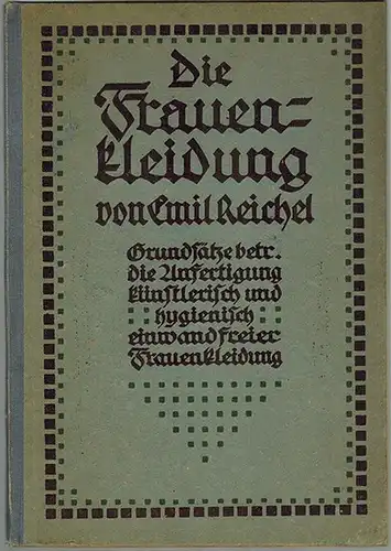 Reichel, Emil: Die Frauenkleidung. Grundsätze betr. die Anfertigung künstlerisch und hygienisch einwandfreier Frauenkleidung. Zum Gebrauch in Fach- und Fortbildungsschulen
 Leipzig, Verlag von Quelle & Meyer, ohne Jahr [1912]. 