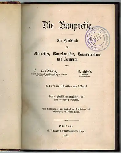 Schwatlo, Carl; Liebold, B: Die Baupreise. Ein Handbuch für Baumeister, Gewerksmeister, Bauunternehmer und Bauherrn. Mit 300 Holzschnitten und 1 Tafel. Zweite gänzlich umgearbeitete und sehr.. 
