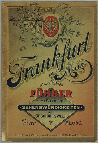 Führer durch Frankfurts Sehenswürdigkeiten und Geschäftswelt
 Frankfurt am Main, Verlag von Kornsand & Co., ohne Jahr [vermutlich 1896]. 