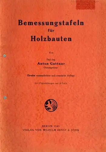Gattnar, Anton: Bemessungstafeln für Holzbauten. Zweite neubearbeitete und erweiterte Auflage. Mit 5 Textabbildungen und 16 Tafeln
 Berlin, Verlag von Wilhelm Ernst & Sohn, 1941. 