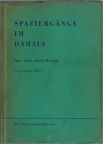 Herz, Ludwig: Spaziergänge im Damals. Aus dem alten Berlin
 Berlin, Die Freitagstischpresse Otto v. Holten, 1933. 