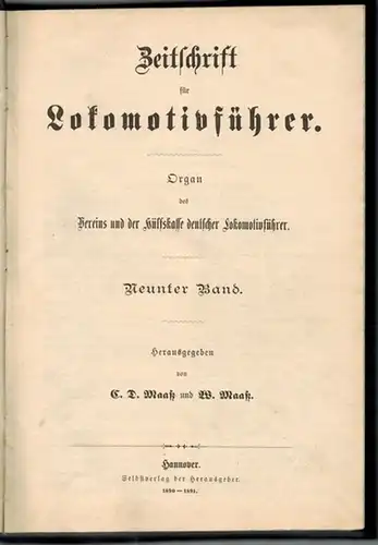 Maaß, C. D. und Wilhelm (Hg.): Zeitschrift für Lokomotivführer. Organ des Vereins und der Hülfskasse deutscher Lokomotivführer. [1] Neunter Band. [2] Zehnter Band
 Hannover, Selbstverlag der Herausgeber, Juli 1891 - November 1893. 