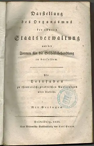 Darstellung des Organismus der innern Staatsverwaltung und der Formen für die Geschäftsbehandlung in derselben. Als Leitfaden zu theoretisch praktischen Vorlesungen über dieselbe. Mit Beilagen
 Heidelberg.. 