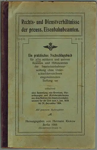 Klokow, Hermann (Hg.): Rechts- und Dienstverhältnisse der preuss. Eisenbahnbeamten. Ein praktisches Nachschlagebuch für alle mittleren und unteren Beamten und Hilfsbeamten der Staatseisenbahnverwaltung ohne Unterschied der...