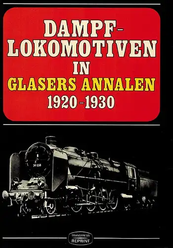 Repetzki, Karl-Rainer (Hg.): Dampflokomotiven [Dampf-Lokomotiven] in Glasers Annalen 1920 - 1930. Eine internationale Übersicht aus der Feder bedeutender Eisenbahntechniker. 2., unveränderte Auflage. [= Transpress Reprint]...