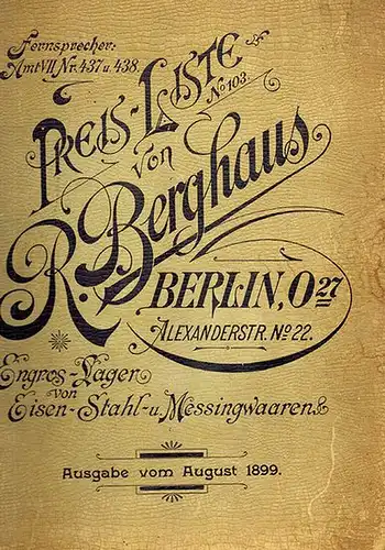 Preis-Liste No. 103 von R. Berghaus in Berlin O 27. Engros-Handlung von Eisen-, Stahl- und Messing-Waaren. Ausgabe vom August 1899
 Berlin, R. Berghaus, Ausgust 1899. 