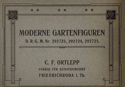 Moderne Gartenfiguren. D. R. G. M. [Deutsches Reichs-Gebrauchsmuster] Nr. 292723, 292724, 292725
 Friedrichroda i. Th., C. F. Ortlepp Fabrik für Kunstgewerbe, ohne Jahr [um 1905]. 