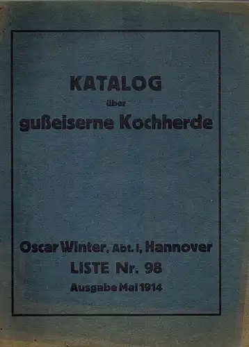 Katalog über gußeiserne Kochherde. Liste Nr. 98. Ausgabe Mai 1914
 Hannover, Oscar Winter, Mai 1914. 
