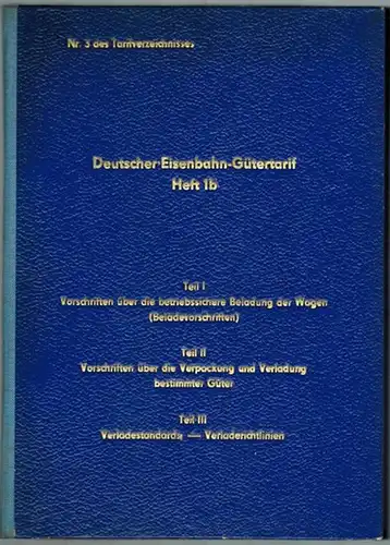 Deutscher Eisenbahn-Gütertarif Heft 1b. Teil I. Vorschriften über die betriebssichere Beladung der Wagen (Beladevorschriften). Teil II. Vorschriften über die Verpackung und Verladung bestimmter Güter. Gütig.. 