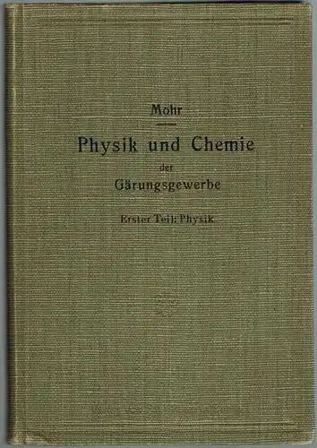 Mohr, Otto: Physik und Chemie der Gärungsgewerbe. Ein Hilfsbuch für Studierende und Praktiker der Gärungsgewerbe. [1] Erster Teil: Physik. Mit 182 Textabbildungen. [2] Zweiter Teil:.. 