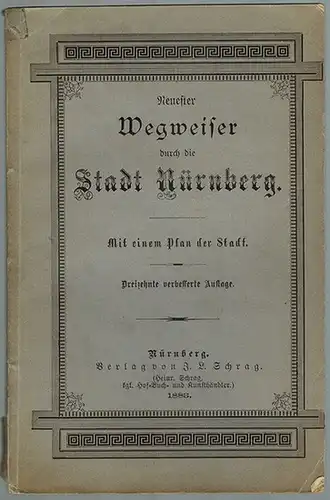 Neuester Wegweiser durch die Stadt Nürnberg. Mit einem Plan der Stadt. Dreizehnte verbesserte Auflage
 Nürnberg, Verlag von J. L. Schrag (Heinr. Schrag), 1883. 