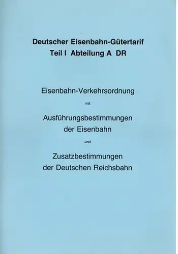 Deutsche Reichsbahn Generaldirektion (Hg.): Deutscher Eisenbahn-Gütertarif. Teil I Abteilung A DR. Enhaltend: Eisenbahn-Verkehrsordnung (Abschnitte I, VI und VIII) - Ausführungsbestimmungen der Eisenbahn - Zusatzbestimmungen der...