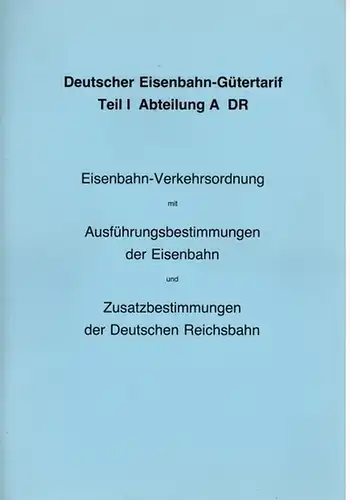 Deutsche Reichsbahn Generaldirektion (Hg.): Deutscher Eisenbahn Gütertarif. Teil I Abteilung A DR. Enhaltend: Eisenbahn Verkehrsordnung (Abschnitte I, VI und VIII)   Ausführungsbestimmungen der Eisenbahn.. 