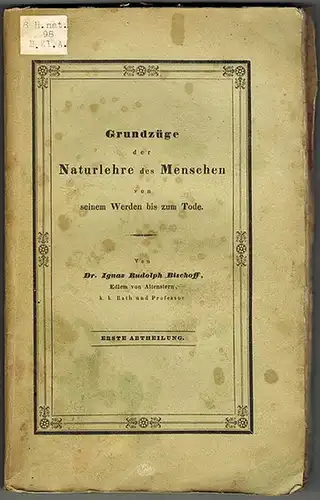 Bischoff, Ignaz Rudolph: Grundzüge der Naturlehre des Menschen von seinem Werden bis zu seinem Tode. Mit vorzüglicher Hinsicht auf die praktische Medicin. Erste Abtheilung
 Wien, Gedruckt bei A. Schtrauss's sel. Witwe, 1837. 