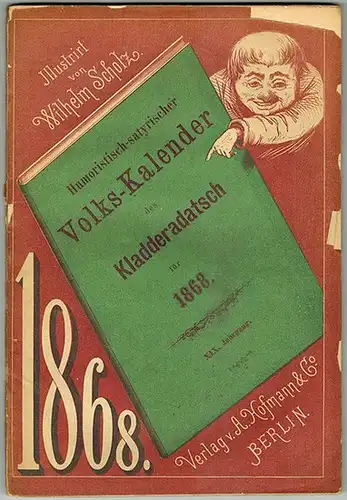 Humoristisch-satyrischer Volks-Kalender des Kladderadatsch für 1868. Illustrirt von Wilhelm Scholz. XIX. Jahrgang
 Berlin, Verlag von A. Hofmann & Comp., 1868.