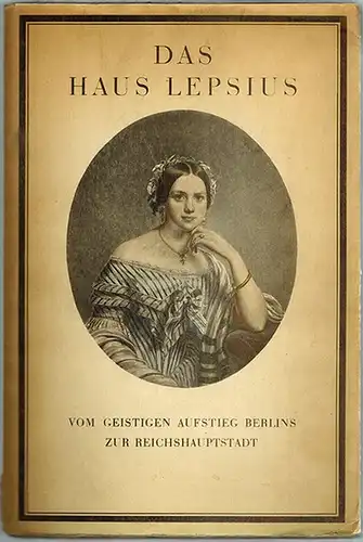 Lepsius, Bernhard: Das Haus Lepsius vom geistigen Aufstieg Berlins zur Reichshauptstadt. Nach Tagebüchern und Briefen von Bernhard Lepsius. Mit 22 Tafeln
 Berlin, Verlag Klinkhardt & Biermann, 1933. 