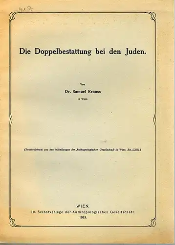 Krauss, Samuel: Die Doppelbestattung bei den Juden. (Sonderabdruck aus den Mitteilungen der Anthropologischen Gesellschaft in Wien, Bd. LXIII.)
 Wien, im Selbstverlage der Anthropologischen Gesellschaft, 1933. 