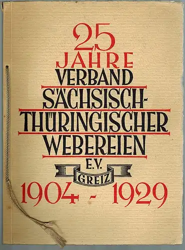 Festschrift seinen Mitgliedern aus Anlaß der 25jährigen Wiederkehr seines Gründungstages, des 16. Februar 1904 überreicht vom Verband Sächs. Thür. Webereien. 1904   1929. [Umschlagtitel.. 