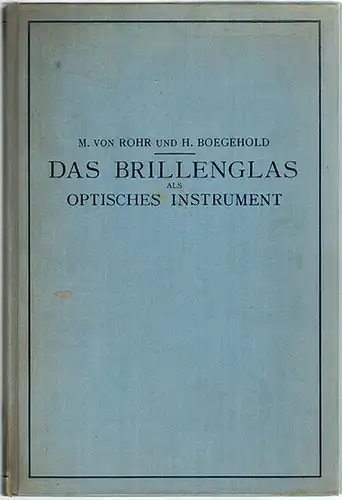 Rohr, Moritz von; Boegehold, Hans: Das Brillenglas als optisches Instrument. Von den wissenschaftlichen Mitarbeitern an der optischen Werkstätte von Carl Zeiss, Jena. Mit einem Beitrage...