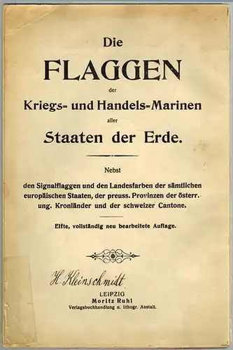 Die Flaggen der Kriegs- und Handels-Marinen aller Staaten der Erde. Nebst den Signalflaggen und den Landesfarben der sämtlichen europäischen Staaten, der preuss. Provinzen der österr...