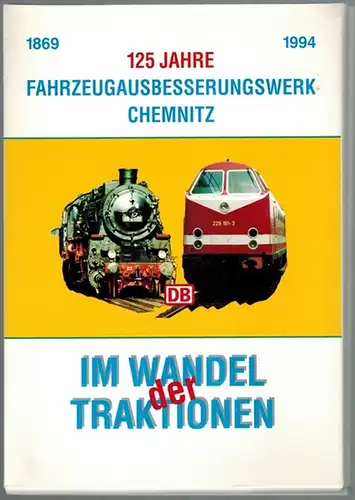 125 Jahre Fahrzeug-Ausbesserungswerk Chemnitz. Im Wandel der Traktionen. 1869 - 1994. [1] Chronik einer bewegten Geschichte. [2] Vom Werkstättenbahnhof zum Fahrzeugausbesserungswerk. [3] Programmzettel zu den...