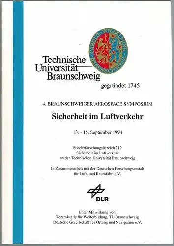 Sicherheit im Luftverkehr. 4. Braunschweiger Aerospace Symposium. 13. - 15. September 1994. Sonderforschungsbereich 212 - Sicherheit im Luftverkehr an der Technischen Universität Braunschweig. In Zusammenarbeit...