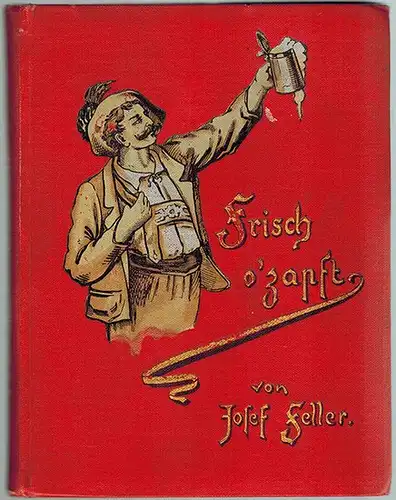 Feller, Josef: Frisch o'zapft! Neue G'sangeln in altboarischer Mundart. Zweite Auflage. Mit dem Bildniß des Verfassers
 Chemnitz, Verlag der Josef Feller'schen Buchhandlung, 1896. 