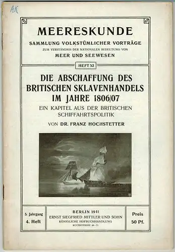 Hochstetter, Franz: Die Abschaffung des britischen Sklavenhandels im Jahr 1806/07. Ein Kapitel aus der britischen Schiffahrtspolitik. [= Meereskunde. Sammlung volkstümlicher Vorträge zum Verständnis der nationalen.. 