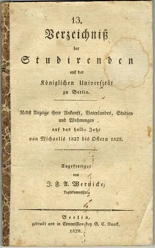 Wernicke, J. F. A: 13. Verzeichnis der Studirenden auf der Königlichen Universität zu Berlin. Nebst Anzeige ihrer Ankunft, Vaterlandes, Studien und Wohnungen auf das halbe.. 