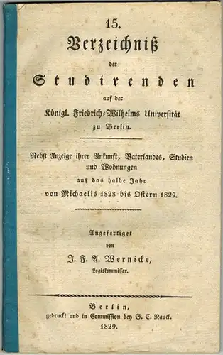 Wernicke, J. F. A: 15. Verzeichnis der Studirenden auf der Königlichen Universität zu Berlin. Nebst Anzeige ihrer Ankunft, Vaterlandes, Studien und Wohnungen auf das halbe.. 
