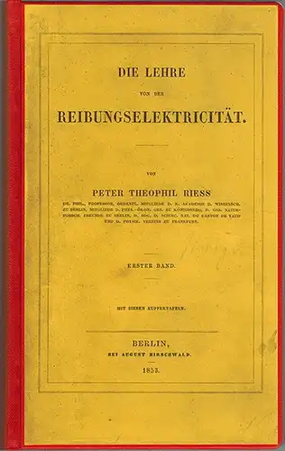 Riess, Peter Theophil: Die Lehre von der Reibungselektricität. Erster Band. Mit sieben Kupfertafeln
 Berlin, bei August Hirschwald, 1853. 