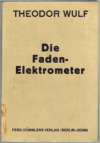 Wulf, Theodor: Die Faden-Elektrometer. Mit 27 Figuren
 Berlin - Bonn, Ferd. Dümmlers Verlag, 1933. 