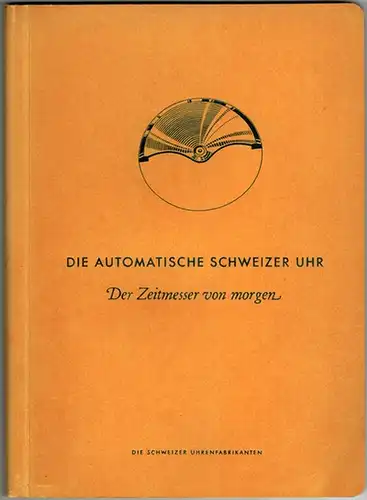 Die automatische Schweizer Uhr. Der Zeitmesser von morgen
 Neuchâtel, Editions Ebauches - Die Schweizer Uhrenfabrikanten, 1954. 