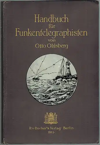 Ohlsberg, Otto: Handbuch für Funkentelegraphisten. Lehr- und Übungsbuch auch für den Selbstunterricht. Amtlich eingeführtes Lehrbuch bei der staatlichen Navigationsschule Hamburg. Mit einem einleitenden Vorwort von...