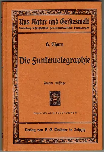 Thurn, Hermann: Die Funkentelegraphie. Zweite Auflage. Mit 58 Abbildungen. Reprografischer Nachdruck [der Ausgabe Leipzig, B. G. Teubner, 1913]. [= Aus Natur und Geisteswelt - Sammlung...