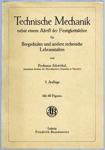 Schwidtal, Albrecht: Technische Mechanik nebst einem Abriß der Festigkeitslehre für Bergschulen und andere technische Lehranstalten. 5. Auflage. Mit 80 Figuren
 Leipzig, Friedrich Brandstetter, 1925. 