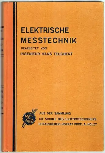 Teuchert, Hans: Elektrische Messtechnik. Dritte, vollständig neubearbeitete Auflage. [= Die Schule des Elektrotechnikers. Lehrbuch der angewandten Elektrizitätslehre. Herausgegeben von Alfred Holzt. III. Band]
 Leipzig, Verlag Moritz Schäfer, (1928). 