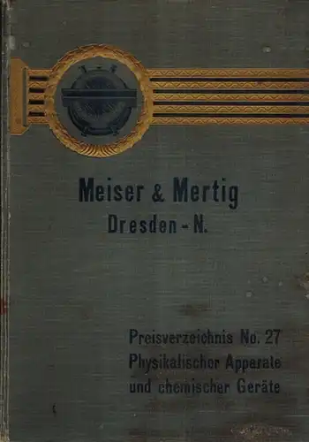 Preisverzeichnis Nr. 27 über Physikalische Apparate und Chemische Geräte
 Dresden-N., Meiser & Mertig Werkstätten für Präzisionsmechanik, ohne Jahr [1918]. 