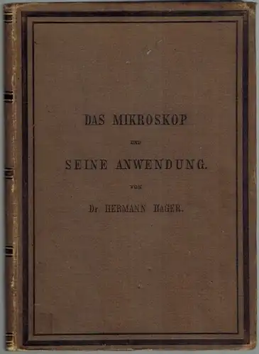 Hager, Hermann: Das Mikroskop und seine Anwendung. Ein Leitfaden bei mikroskopischen Untersuchungen für Apotheker, Aerzte, Medicinalbeamte, Schullehrer etc. Fünfte durchgesehene und vermehrte Auflage. Mit 184...