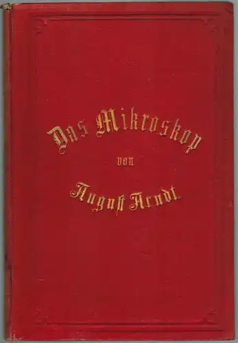 Arndt, August: Das Mikroskop im Dienste des landwirthschaftlichen und gewerblichen Lebens sowie der Familie. Populäre Anweisung zur Behandlung und praktischen Verwendung desselben. Mit 245 Text.. 