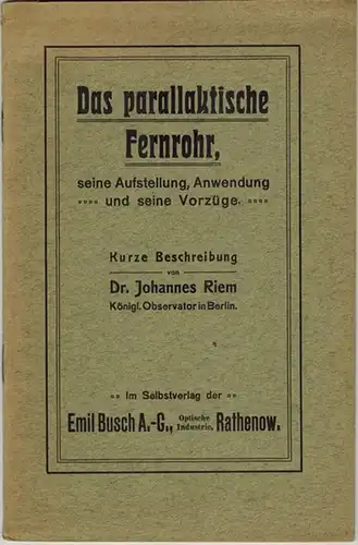Riem, Johannes: Das parallaktische Fernrohr, seine Aufstellung, Anwendung uns seine Vorzüge. Kurze Beschreibung
 Rathenow, Im Selbstverlag der Emil Busch A.-G. Optische Industrie, ohne Jahr [1935]. 