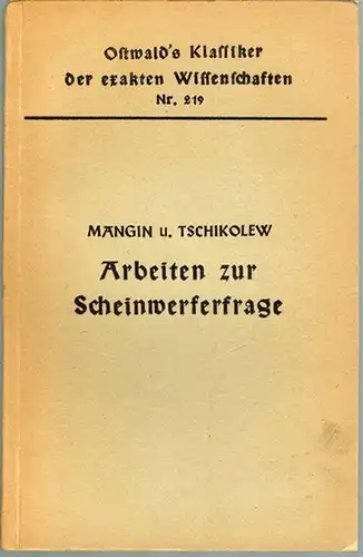 Mangin, Alphonse; Tschikolew, Wladimir: Drei grundlegende und gemeinverständliche Arbeiten zur Scheinwerferfrage. Übersetzt von August Sonnefeld. Mit 48 Abbildungen und Tafeln. [= Ostwald's Klassiker der exakten.. 