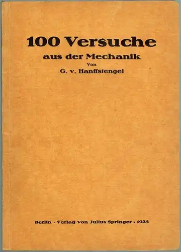 Hanffstengel, Georg von: Hundert Versuche aus der Mechanik. Mit 100 Abbildungen im Text
 Berlin, Verlag von Julius Springer, 1925. 