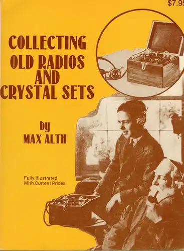 Alth, Max: Collecting Old Radios and Crystal Sets. [Fully illustrated with current prices.]
 Des Moines, Wallace-Homestead [WH books], (1977). 
