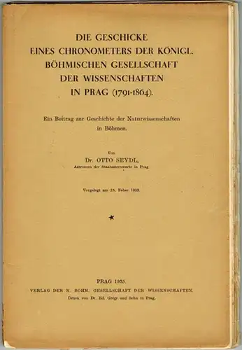 Seydl, Otto: Die Geschicke eines Chronometers der Königl. Böhmischen Gesellschaft der Wissenschaften in Prag (1791 - 1864). Ein Beitrag zur Geschichte der Naturwissenschaften in Böhmen...