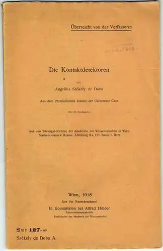 Székely de Doba, Angelika: Die Kontaktdetektoren. Aus den Sitzungsberichten der Akademie der Wissenschaften in Wien, Mathem.-naturw. Klasse, Abteilung IIa, 127. Band, 5. Heft. [= Smn 127-37]
 Wien, In Kommission bei Alfred Hölder, 1918. 